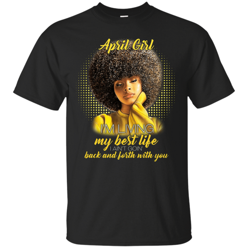 April Girl Living My Best Life Awesome April Birthday T-Shirt For Woman KA01 - april-girl-living-my-best-life-awesome-april-birthday-t-shirt-for-woman-ka01-vivianstorescom