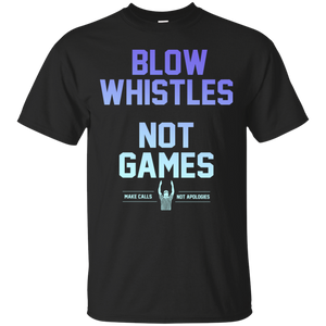 Blow Whistles Not Games Make Calls Not Apologies Shirt LT01 - blow-whistles-not-games-make-calls-not-apologies-shirt-lt01-vivianstorescom