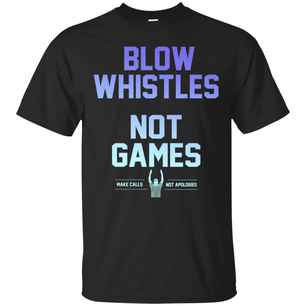 Blow Whistles Not Games Make Calls Not Apologies Shirt LT01 - blow-whistles-not-games-make-calls-not-apologies-shirt-lt01-vivianstorescom