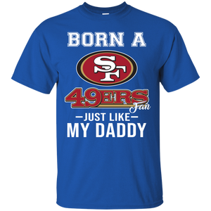 Born A 49ers Fan Just Like My Daddy Football Shirt VA01 - born-a-49ers-fan-just-like-my-daddy-football-shirt-va01-vivianstorescom-3