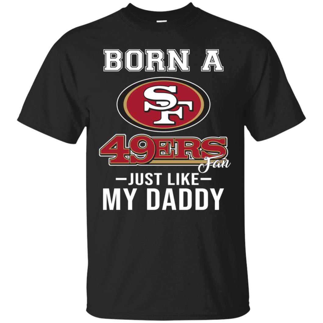 Born A 49ers Fan Just Like My Daddy Football Shirt VA01 - born-a-49ers-fan-just-like-my-daddy-football-shirt-va01-vivianstorescom