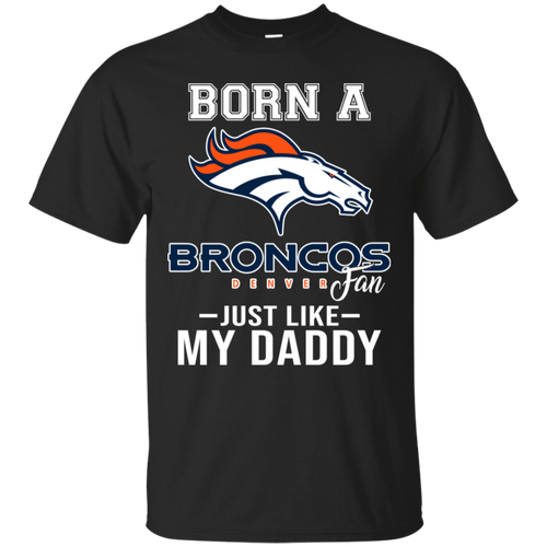 Born A Broncos Fan Just Like My Daddy Football Shirt VA01 - born-a-broncos-fan-just-like-my-daddy-football-shirt-va01-vivianstorescom