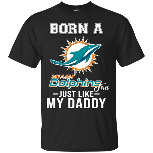 Born A Dolphins Fan Just Like My Daddy Football Shirt VA01 - born-a-dolphins-fan-just-like-my-daddy-football-shirt-va01-vivianstorescom