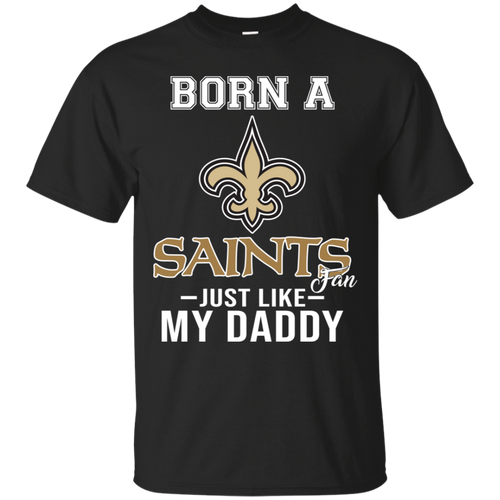 Born A Saints Fan Just Like My Daddy Football Shirt VA01 - born-a-saints-fan-just-like-my-daddy-football-shirt-va01-vivianstorescom