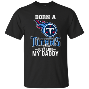 Born A Titans Fan Just Like My Daddy Football Shirt VA01 - born-a-titans-fan-just-like-my-daddy-football-shirt-va01-vivianstorescom