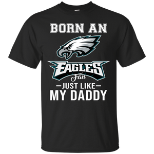 Born An Eagles Fan Just Like My Daddy Football Shirt VA01 - born-an-eagles-fan-just-like-my-daddy-football-shirt-va01-vivianstorescom